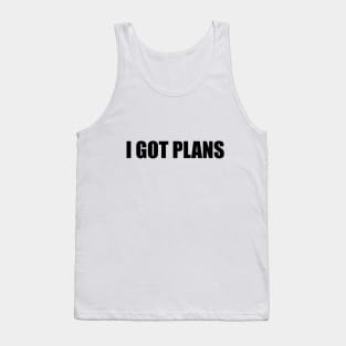 I got plans - fun quote Tank Top